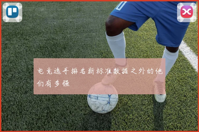 电竞选手排名新标准数据之外的他们有多强