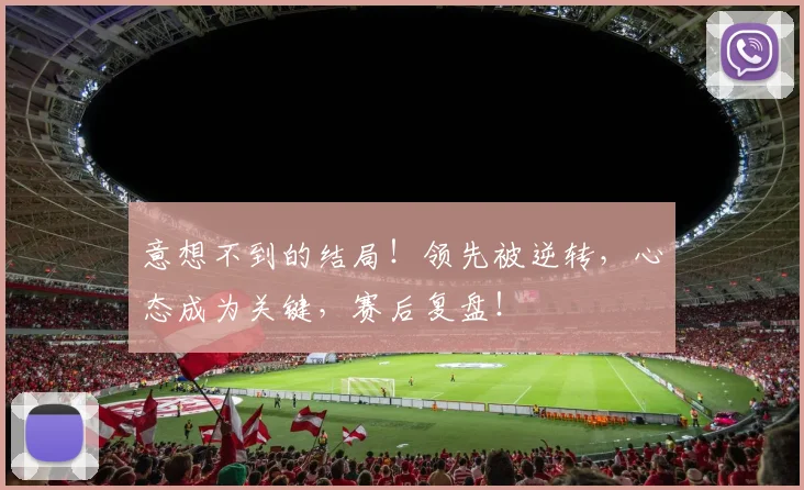 意想不到的结局！领先被逆转，心态成为关键，赛后复盘！