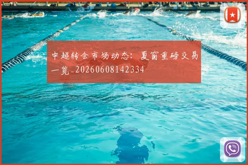 中超转会市场动态:夏窗重磅交易一览_20260608142334