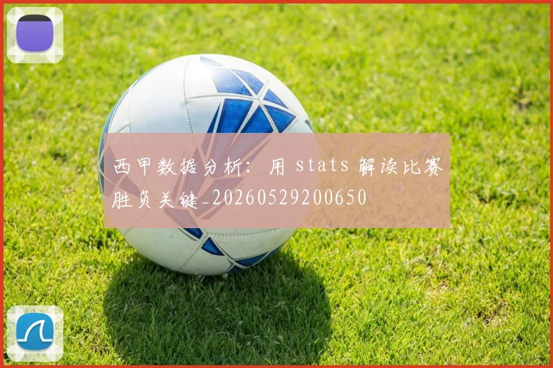 西甲数据分析:用 stats 解读比赛胜负关键_20260529200650